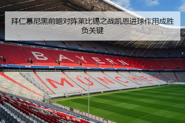 拜仁慕尼黑前瞻对阵莱比锡之战凯恩进球作用成胜负关键